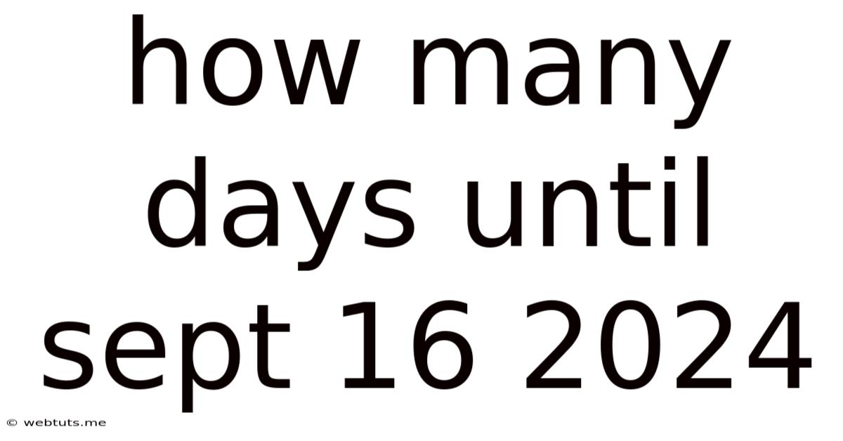 How Many Days Until Sept 16 2024