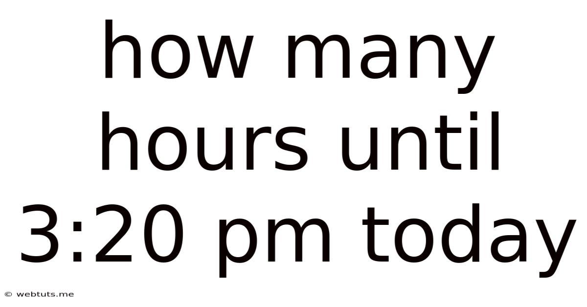 How Many Hours Until 3:20 Pm Today