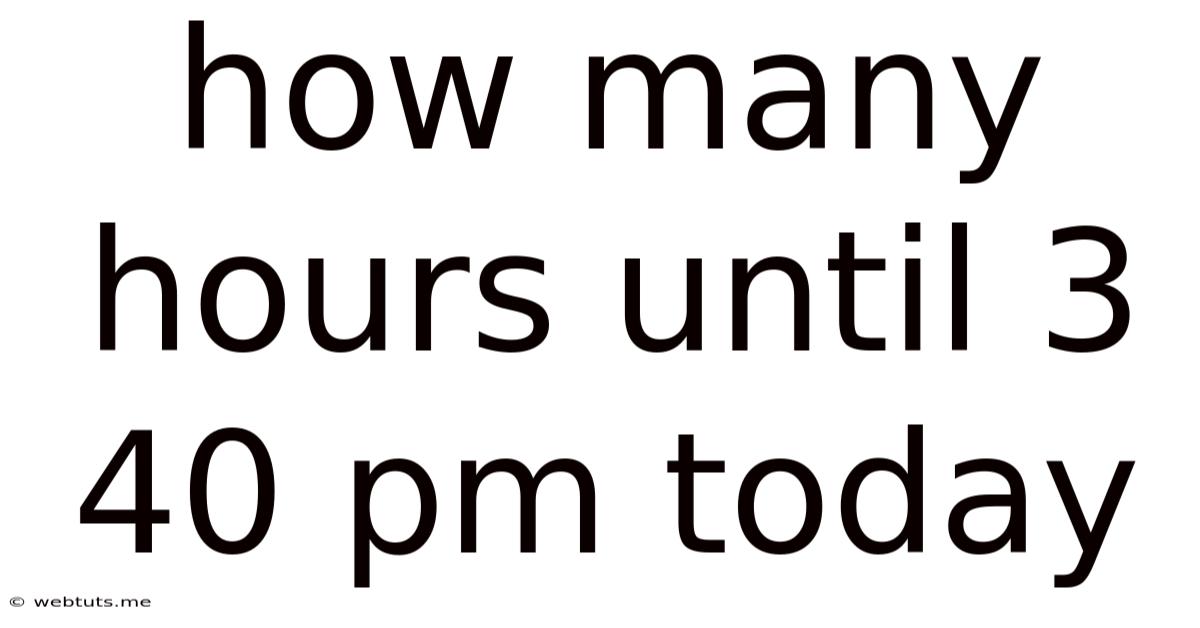 How Many Hours Until 3 40 Pm Today