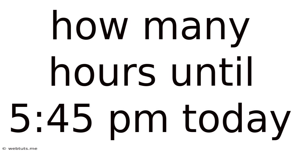 How Many Hours Until 5:45 Pm Today