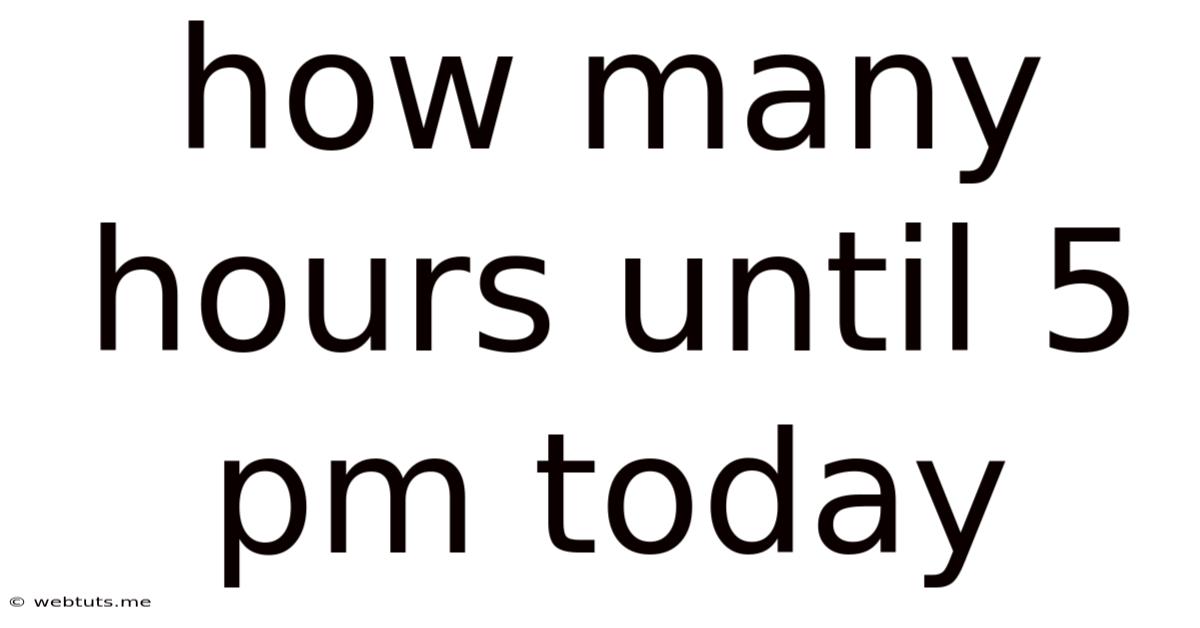 How Many Hours Until 5 Pm Today