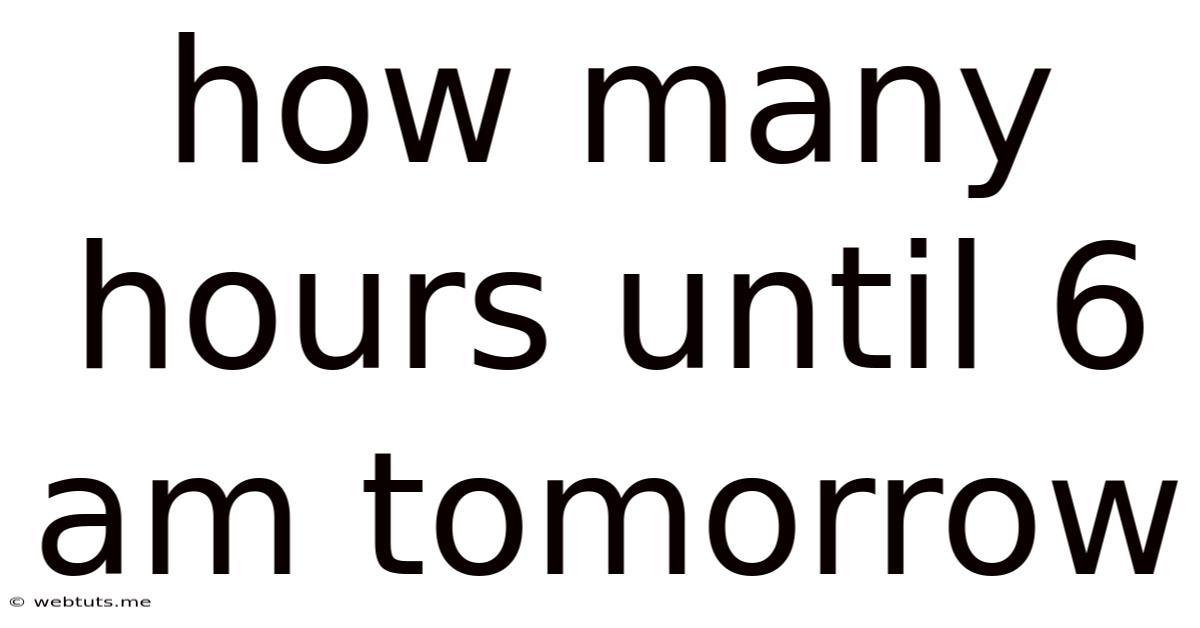 How Many Hours Until 6 Am Tomorrow