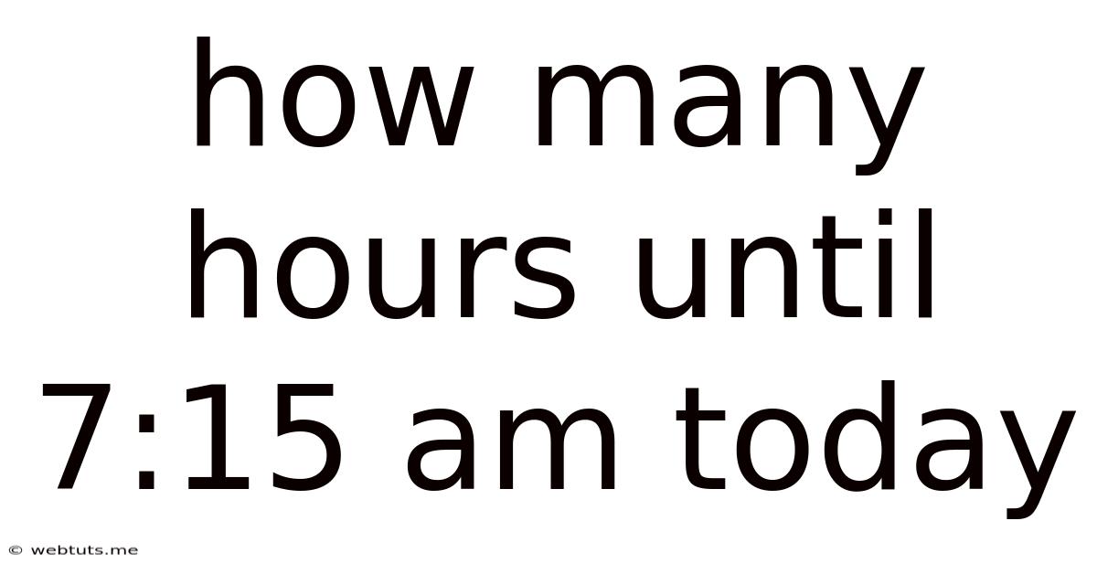 How Many Hours Until 7:15 Am Today