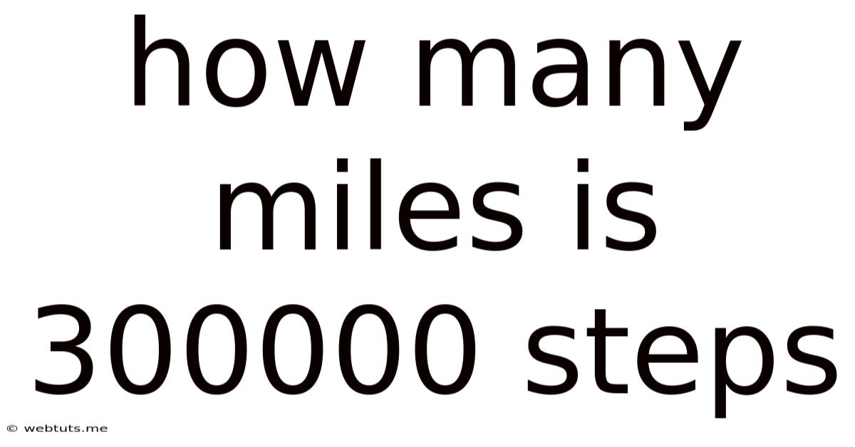 How Many Miles Is 300000 Steps