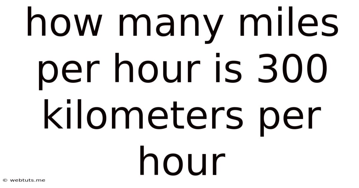How Many Miles Per Hour Is 300 Kilometers Per Hour