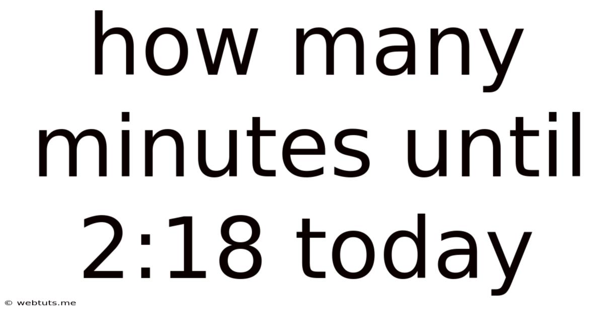 How Many Minutes Until 2:18 Today