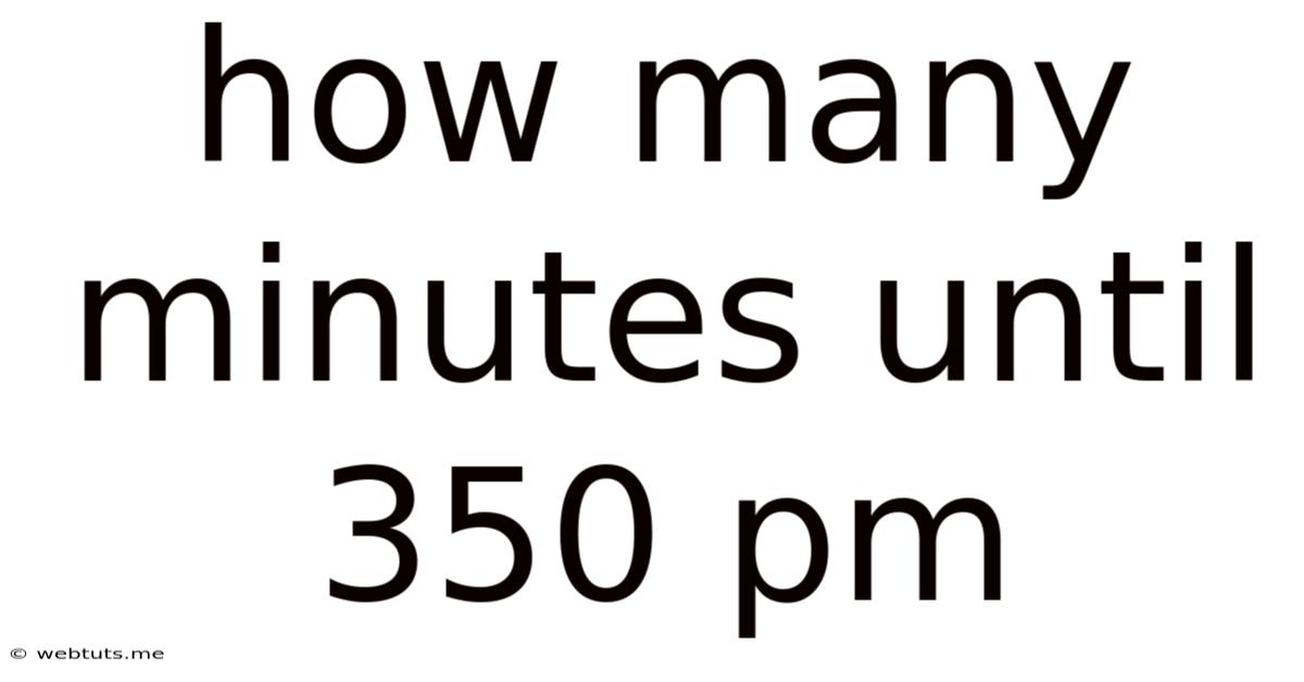 How Many Minutes Until 350 Pm