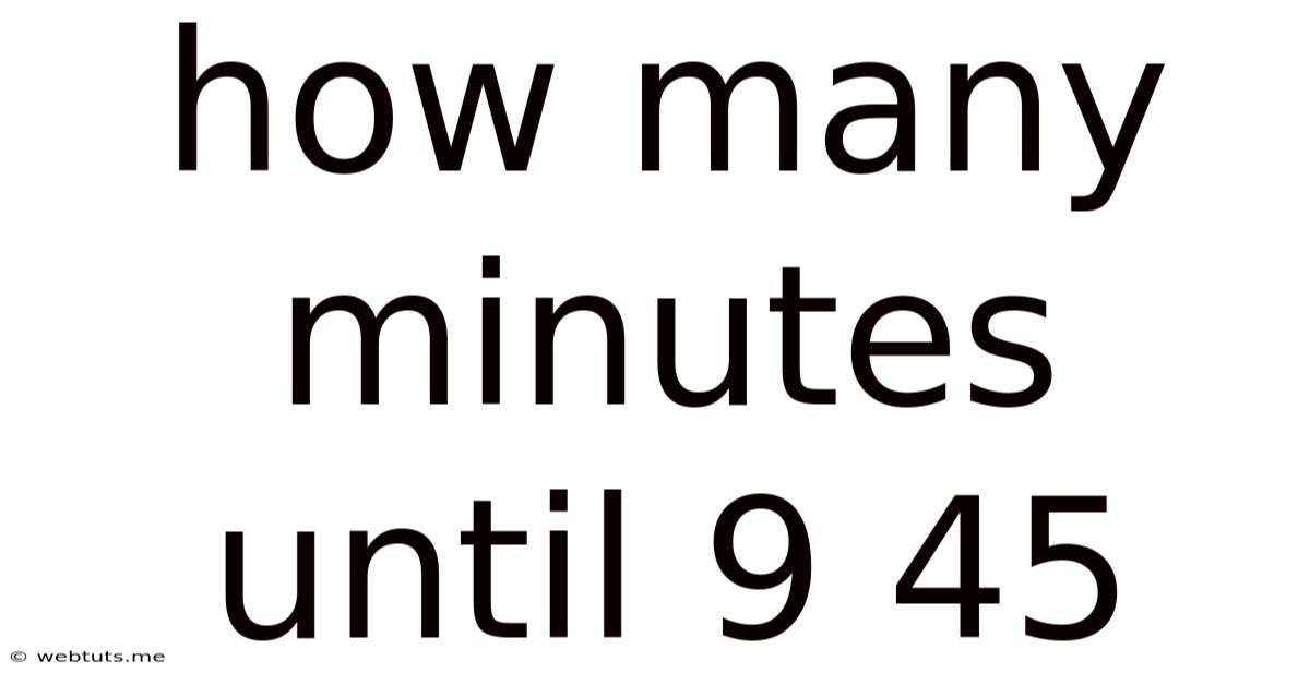 How Many Minutes Until 9 45