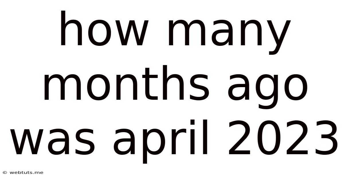 How Many Months Ago Was April 2023