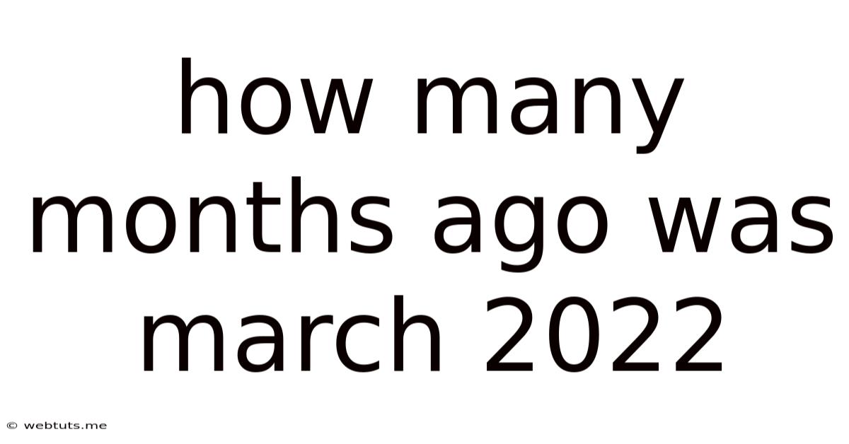 How Many Months Ago Was March 2022