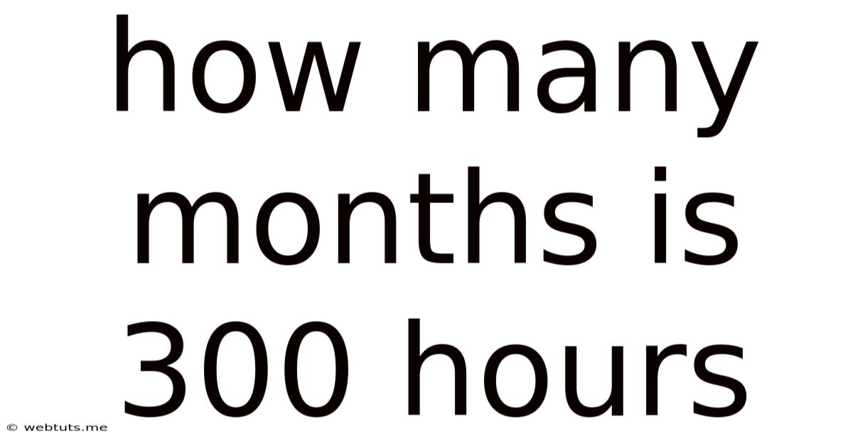 How Many Months Is 300 Hours
