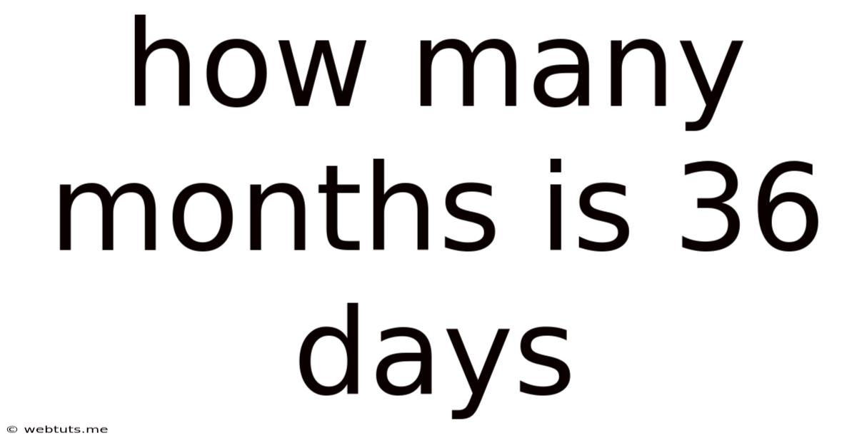 How Many Months Is 36 Days