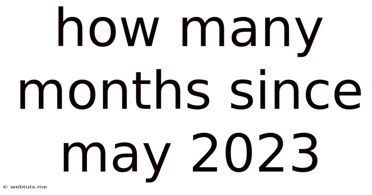 How Many Months Since May 2023