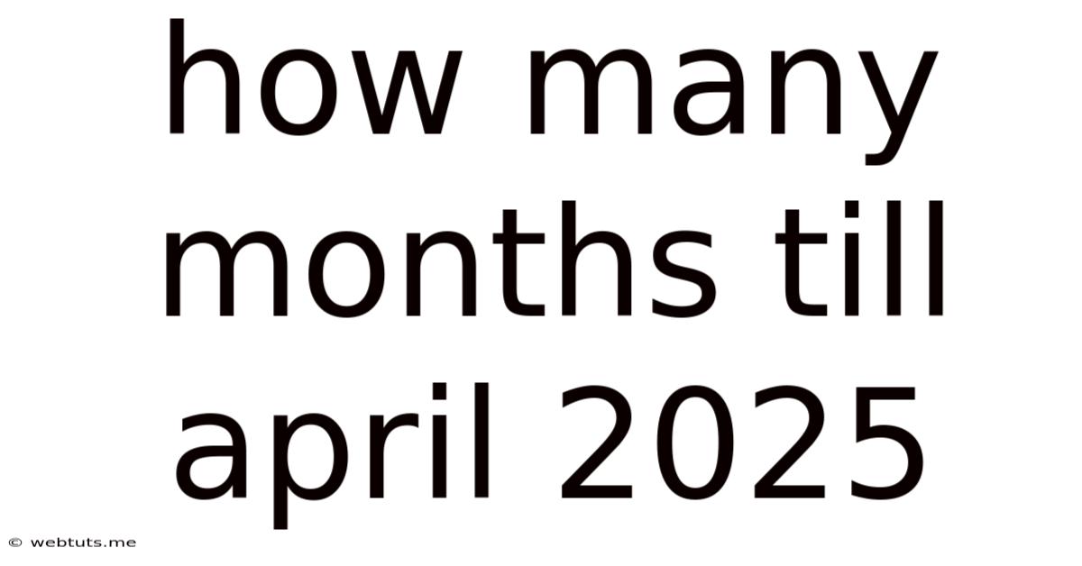 How Many Months Till April 2025