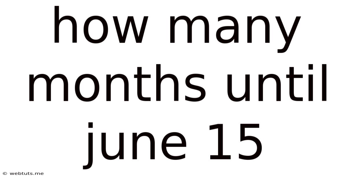 How Many Months Until June 15