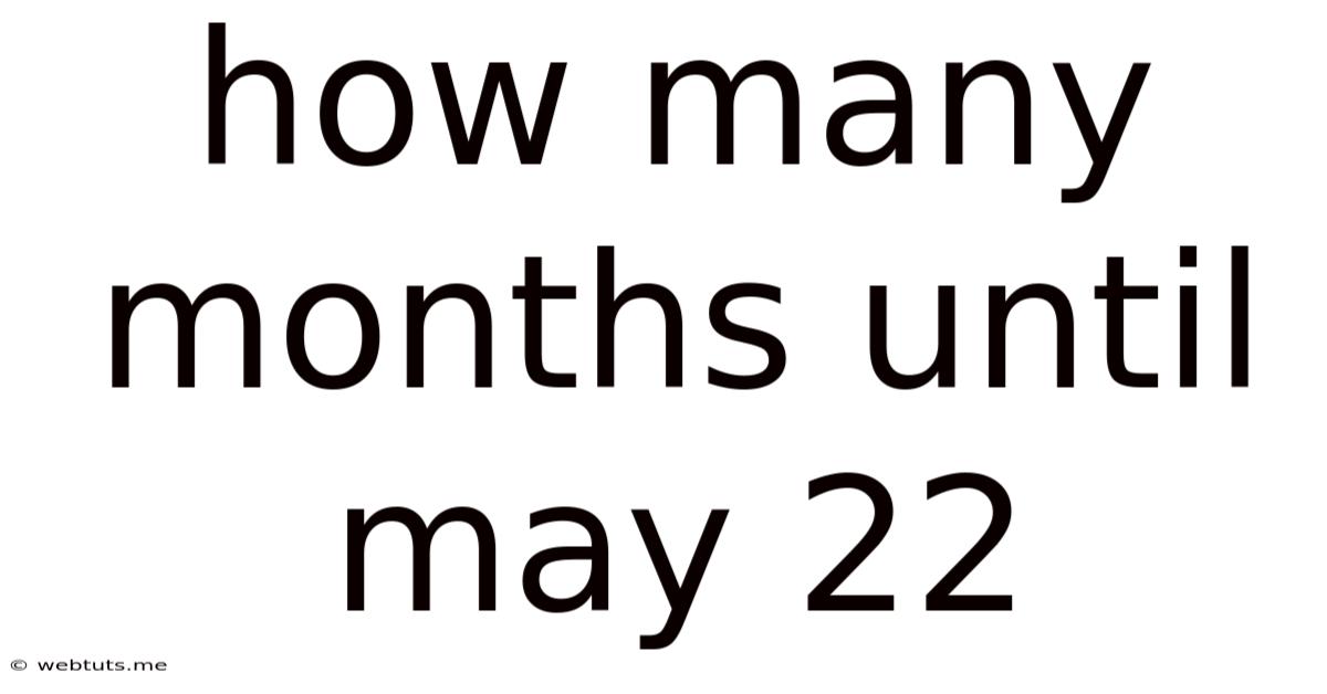 How Many Months Until May 22