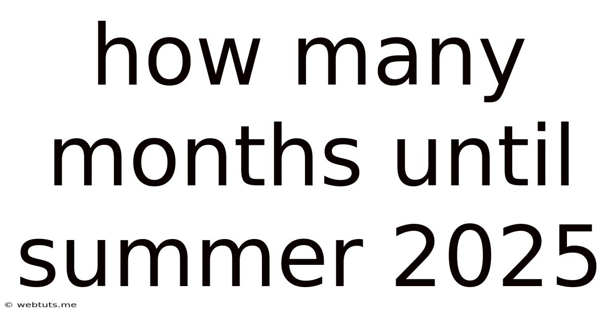 How Many Months Until Summer 2025