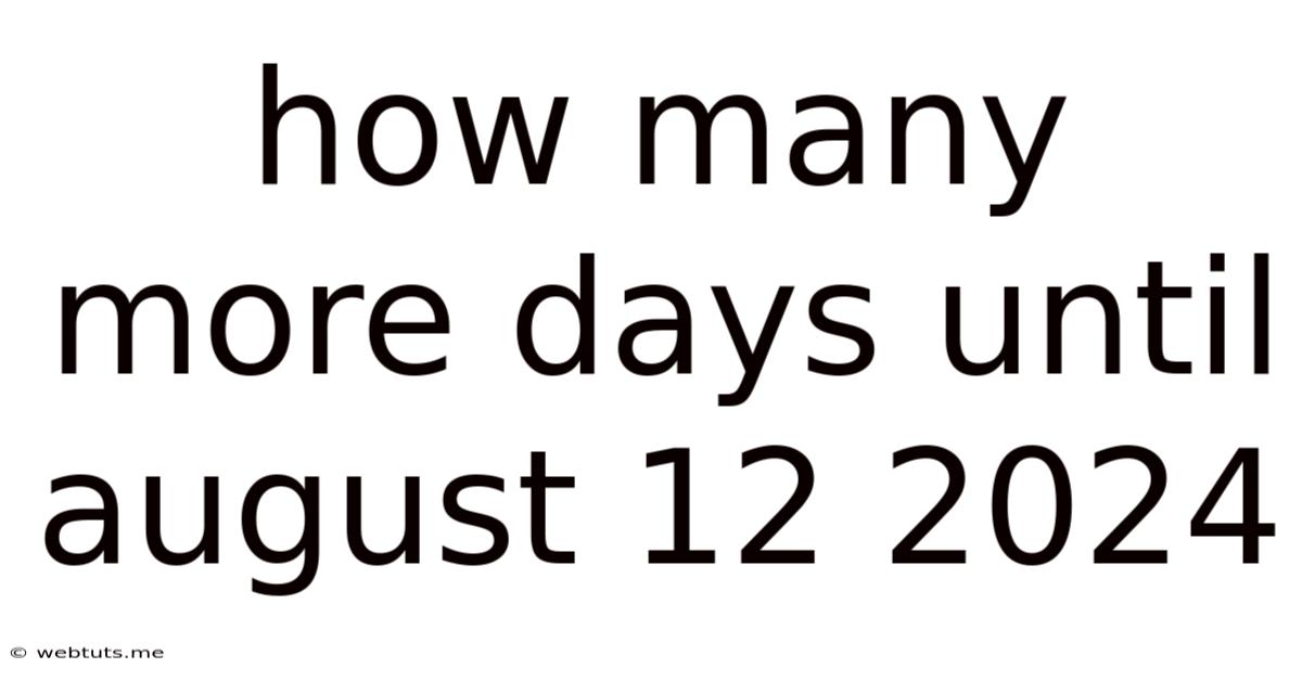 How Many More Days Until August 12 2024