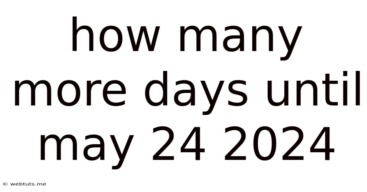 How Many More Days Until May 24 2024