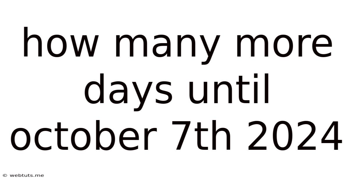 How Many More Days Until October 7th 2024