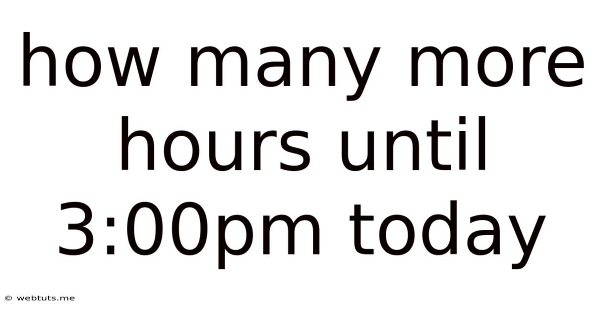 How Many More Hours Until 3:00pm Today