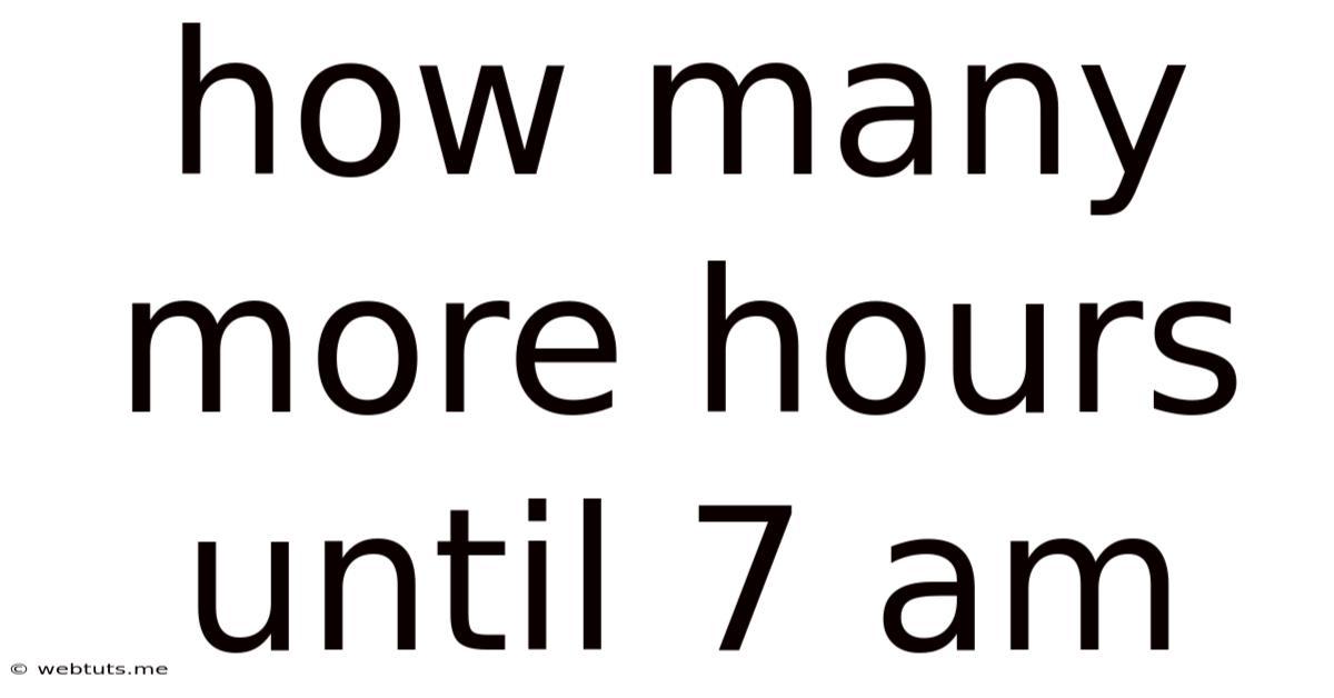 How Many More Hours Until 7 Am
