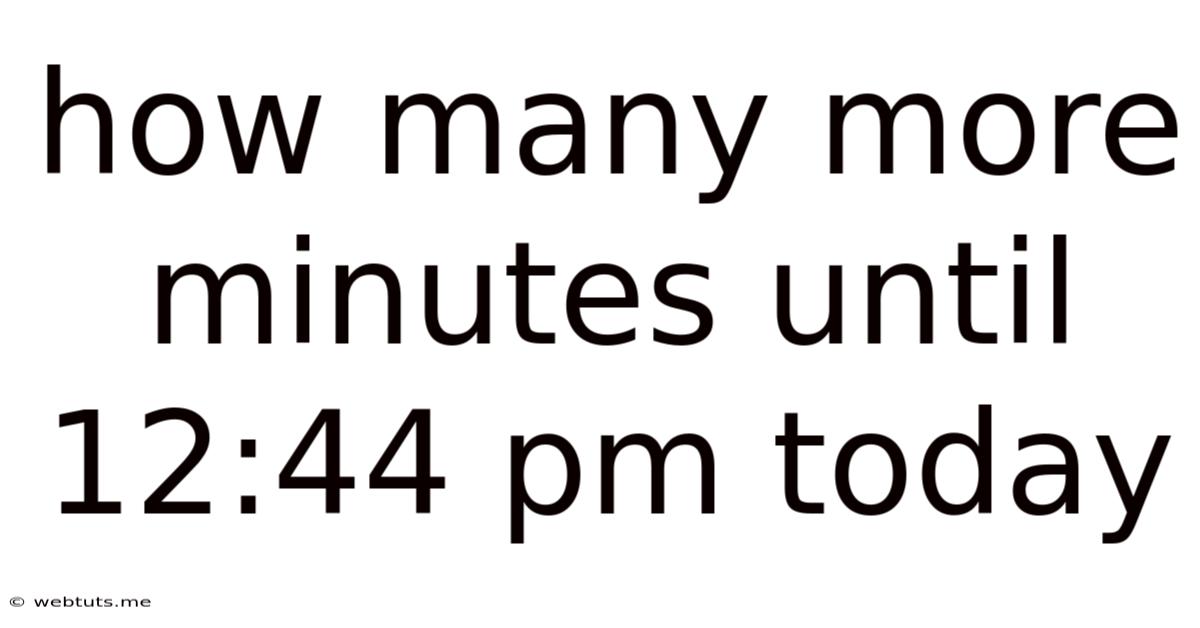 How Many More Minutes Until 12:44 Pm Today