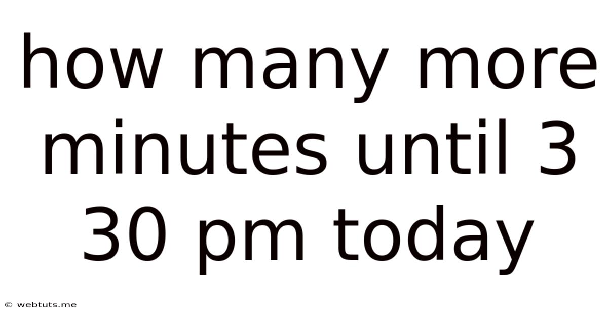 How Many More Minutes Until 3 30 Pm Today