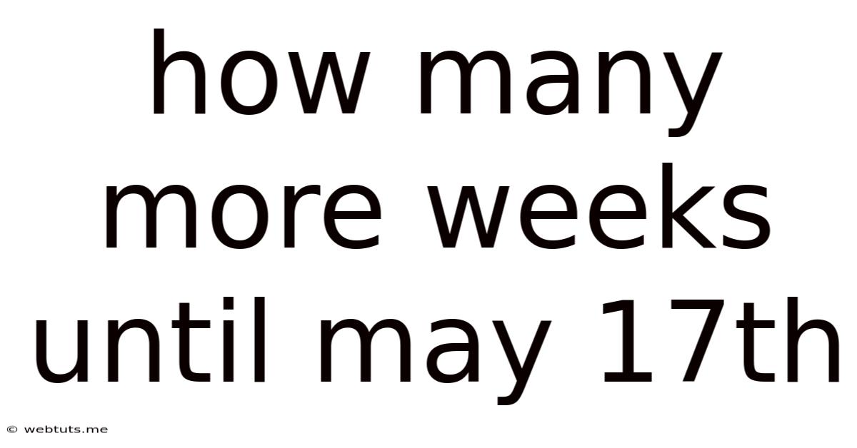 How Many More Weeks Until May 17th