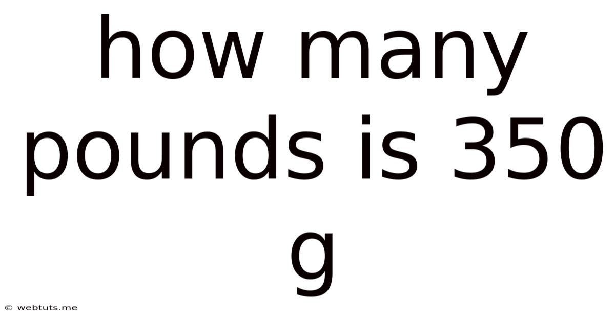 How Many Pounds Is 350 G