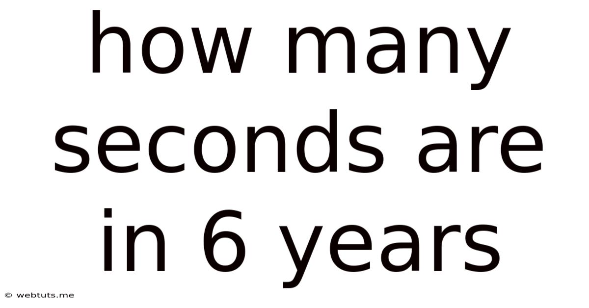 How Many Seconds Are In 6 Years