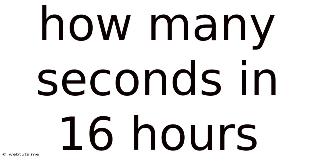 How Many Seconds In 16 Hours