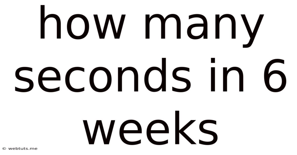 How Many Seconds In 6 Weeks
