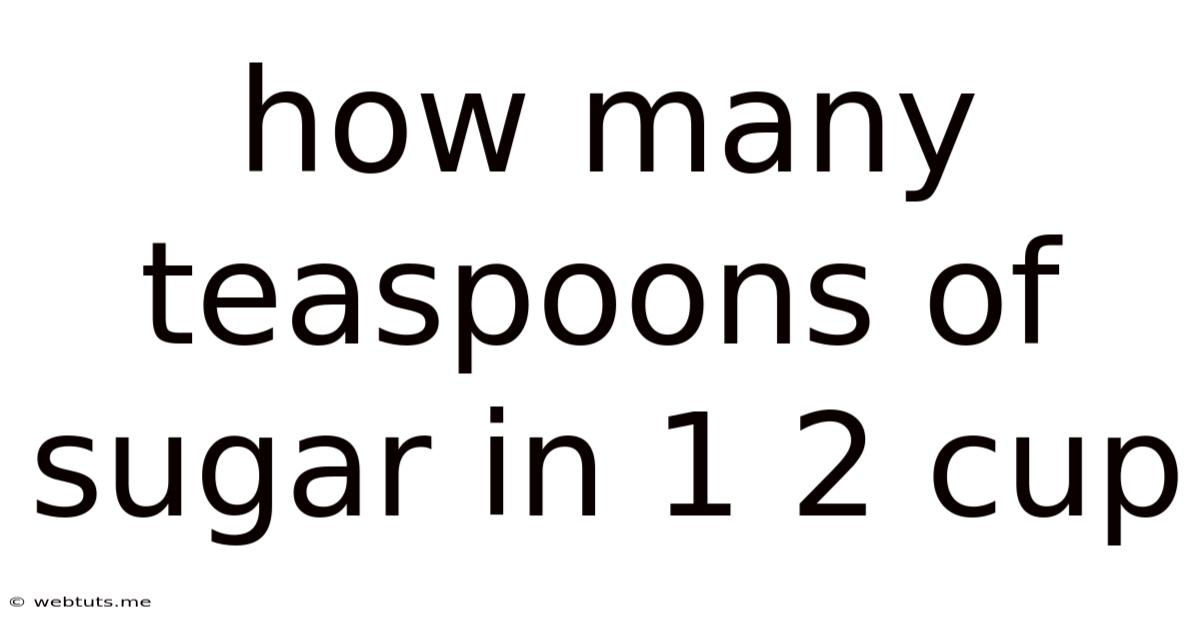 How Many Teaspoons Of Sugar In 1 2 Cup