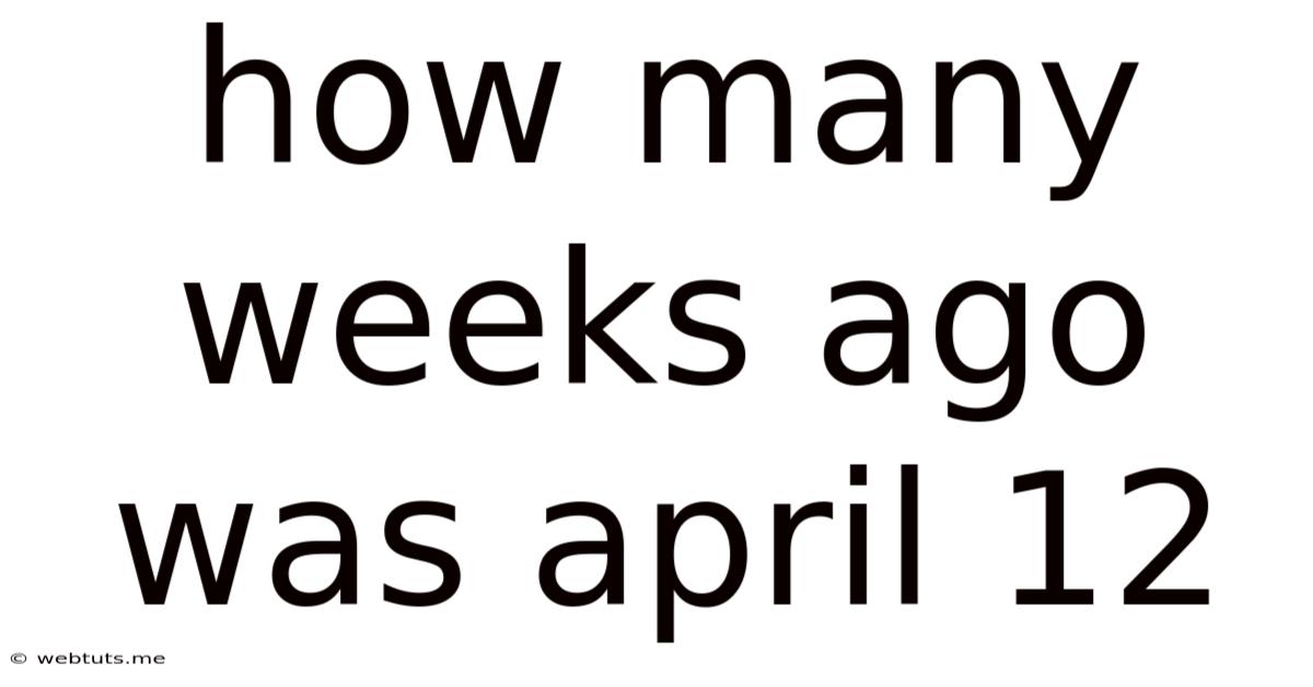How Many Weeks Ago Was April 12