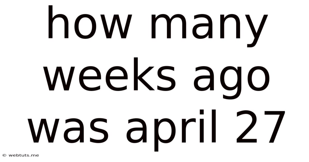 How Many Weeks Ago Was April 27
