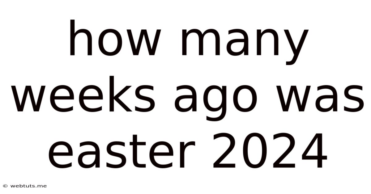 How Many Weeks Ago Was Easter 2024