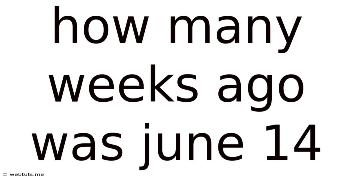 How Many Weeks Ago Was June 14