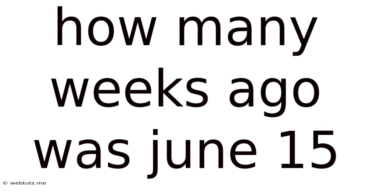 How Many Weeks Ago Was June 15