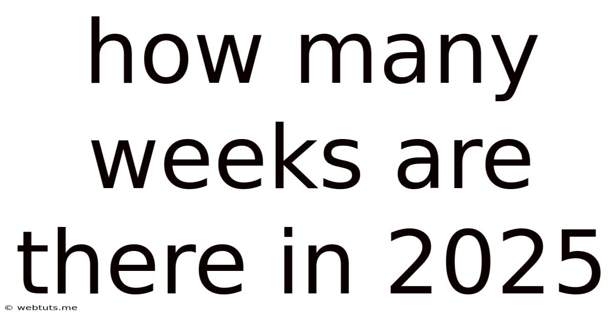 How Many Weeks Are There In 2025