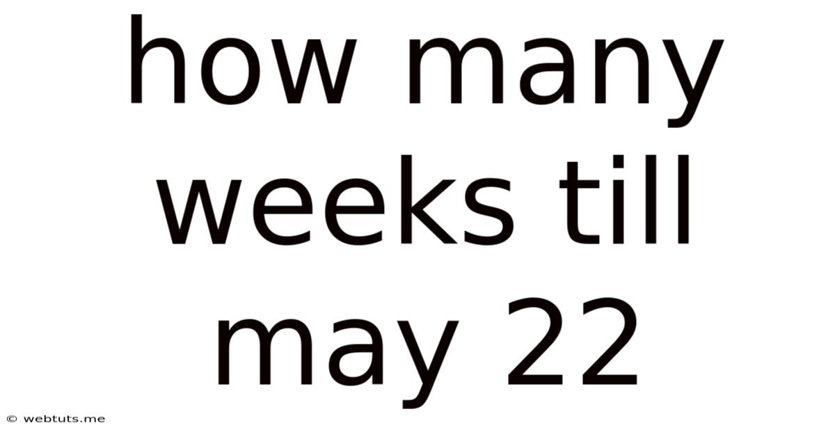 How Many Weeks Till May 22