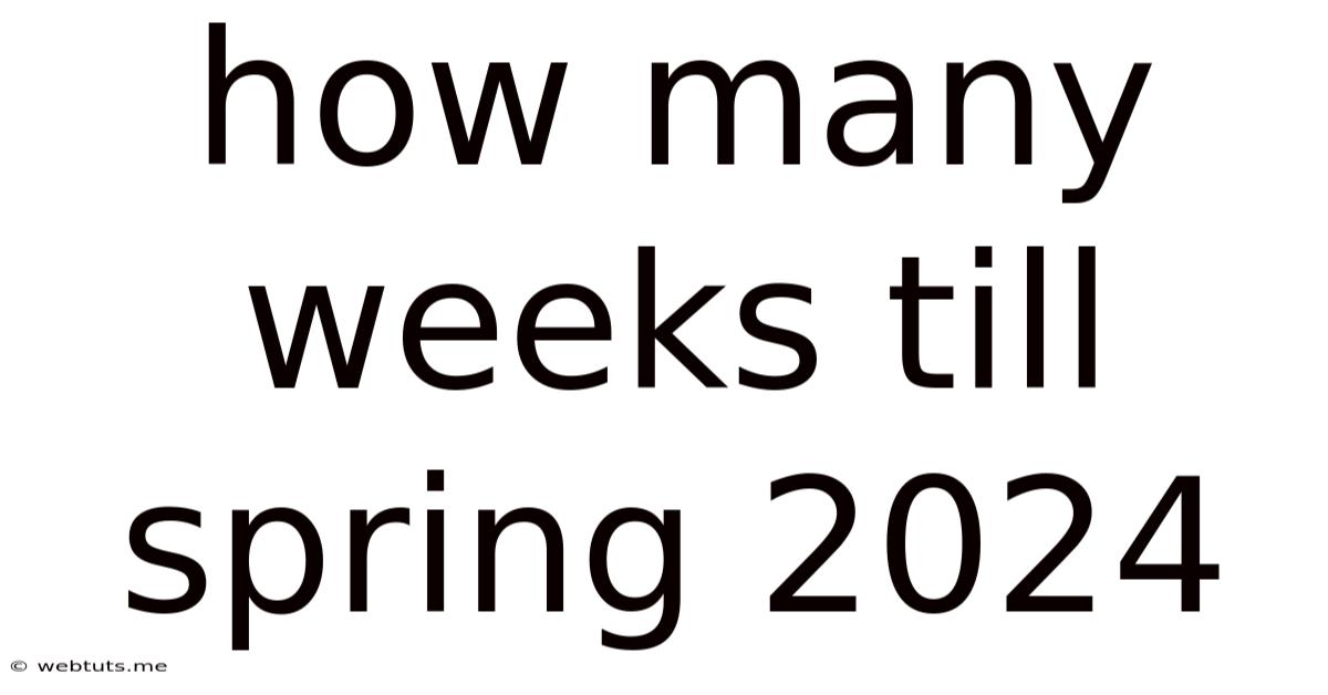 How Many Weeks Till Spring 2024