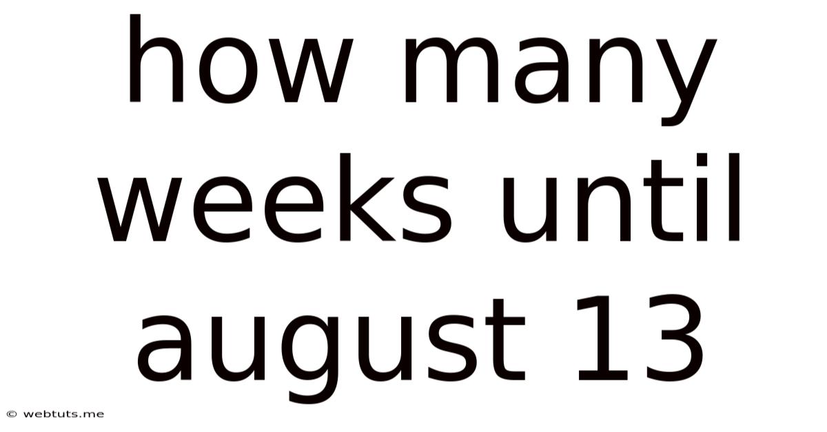 How Many Weeks Until August 13