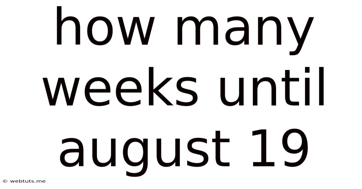 How Many Weeks Until August 19