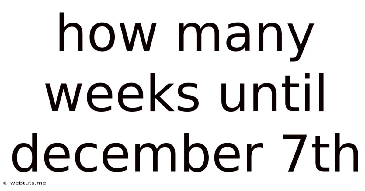 How Many Weeks Until December 7th