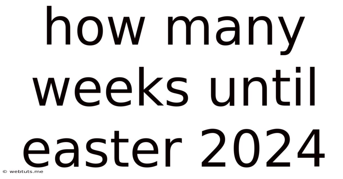 How Many Weeks Until Easter 2024