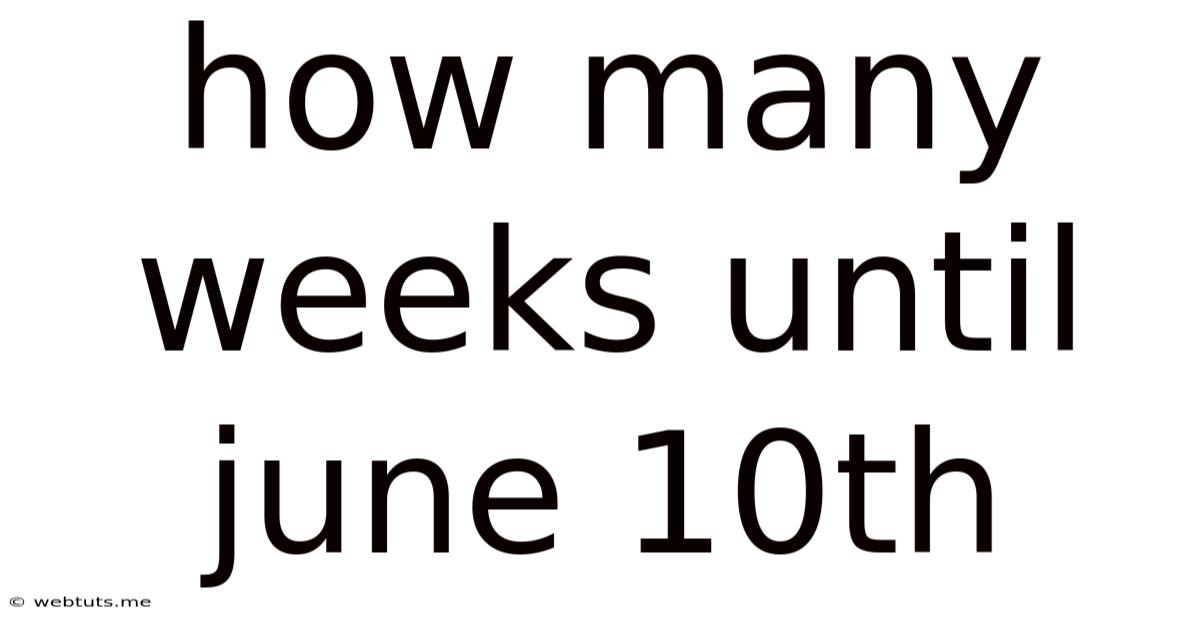 How Many Weeks Until June 10th