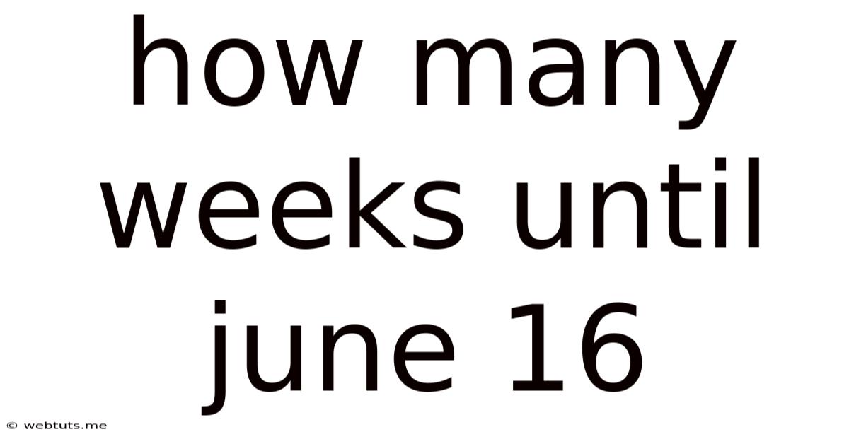 How Many Weeks Until June 16