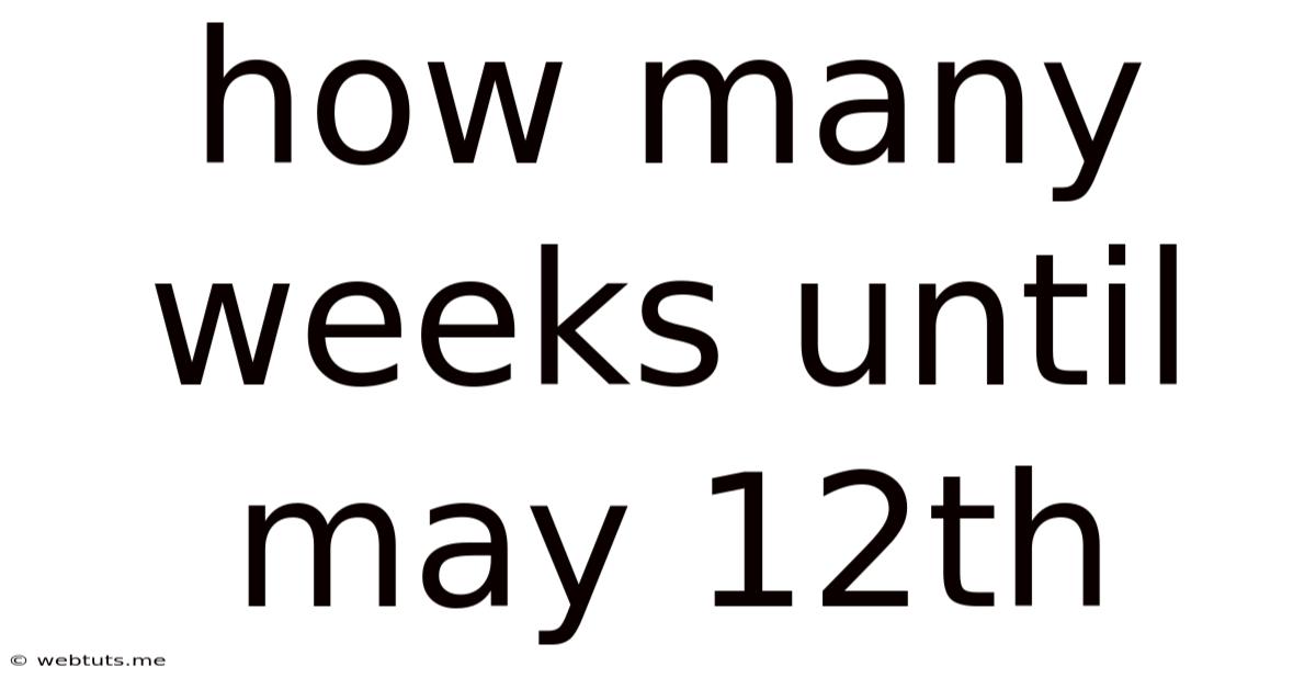 How Many Weeks Until May 12th