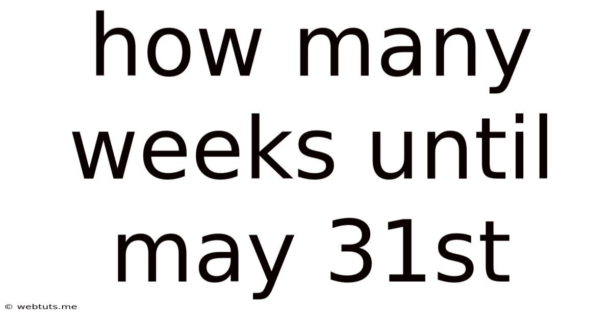 How Many Weeks Until May 31st
